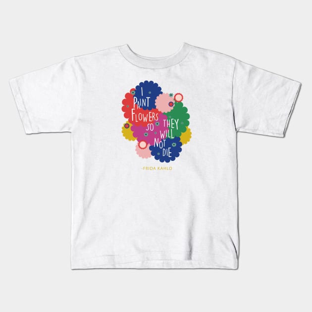 Colorful flowers Frida Kahlo saying quote Kids T-Shirt by sugarcloudlb-studio